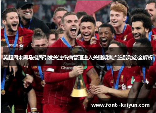 英超周末黑马搅局引发关注伤病管理进入关键期焦点追踪动态全解析 英超周末黑马搅局引发关注伤病管理进入关键期焦点追踪动态全解析