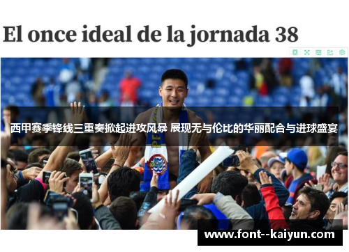 西甲赛季锋线三重奏掀起进攻风暴 展现无与伦比的华丽配合与进球盛宴 西甲赛季锋线三重奏掀起进攻风暴 展现无与伦比的华丽配合与进球盛宴