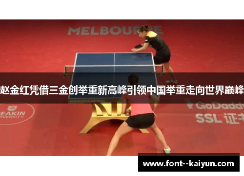 赵金红凭借三金创举重新高峰引领中国举重走向世界巅峰 赵金红凭借三金创举重新高峰引领中国举重走向世界巅峰
