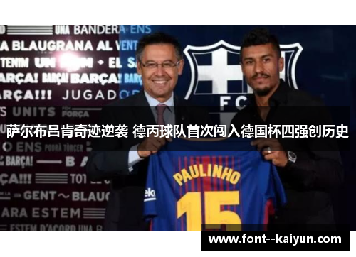 萨尔布吕肯奇迹逆袭 德丙球队首次闯入德国杯四强创历史 萨尔布吕肯奇迹逆袭 德丙球队首次闯入德国杯四强创历史